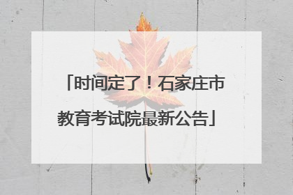 时间定了！石家庄市教育考试院最新公告