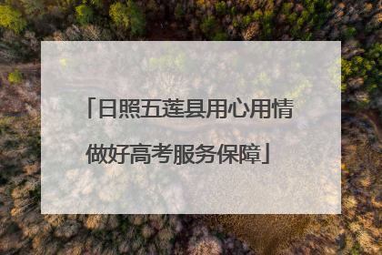 日照五莲县用心用情做好高考服务保障
