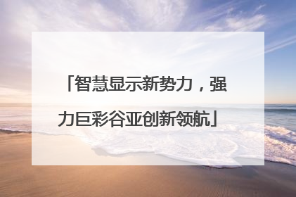 智慧显示新势力，强力巨彩谷亚创新领航