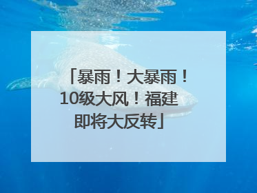 暴雨！大暴雨！10级大风！福建即将大反转