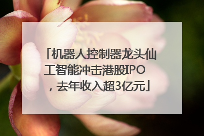 机器人控制器龙头仙工智能冲击港股IPO，去年收入超3亿元