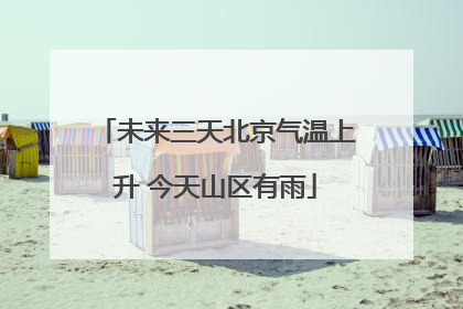 未来三天北京气温上升 今天山区有雨