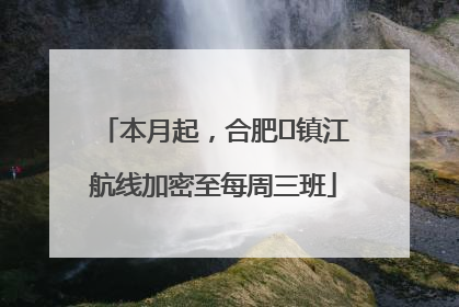 本月起，合肥⇋镇江航线加密至每周三班