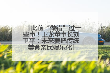 此前“做错”过一些事！卫龙董事长刘卫平：未来要把传统美食亲民娱乐化