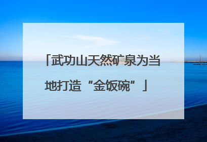 武功山天然矿泉为当地打造“金饭碗”