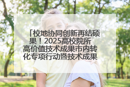 校地协同创新再结硕果！2025高校院所高价值技术成果市内转化专项行动暨技术成果项目路演对接会举办