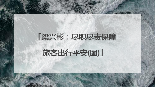 梁兴彬：尽职尽责保障旅客出行平安(图)