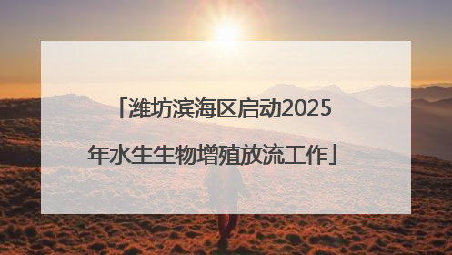 潍坊滨海区启动2025年水生生物增殖放流工作