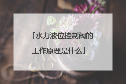 水力液位控制阀的工作原理是什么