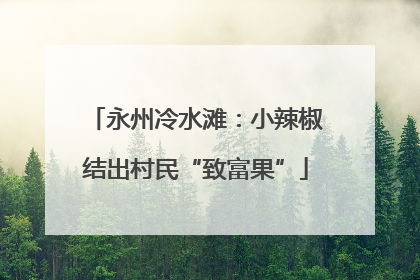 永州冷水滩：小辣椒结出村民“致富果”