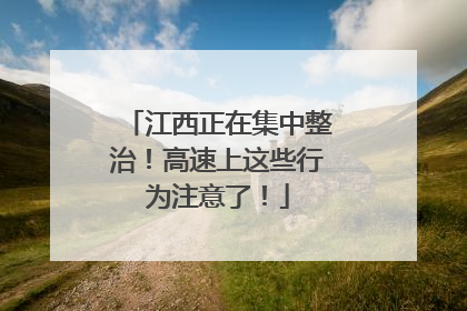 江西正在集中整治！高速上这些行为注意了！
