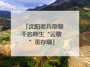 沈阳老兵带领千名师生“云敬”董存瑞