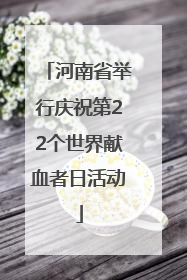 河南省举行庆祝第22个世界献血者日活动
