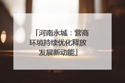 河南永城：营商环境持续优化释放发展新动能