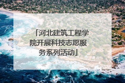河北建筑工程学院开展科技志愿服务系列活动