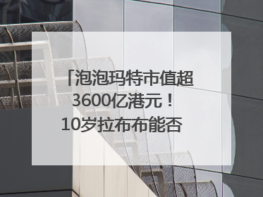 泡泡玛特市值超3600亿港元！10岁拉布布能否延续“哪吒”神话？｜热财经
