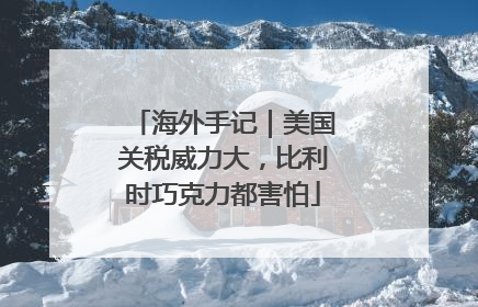 海外手记｜美国关税威力大，比利时巧克力都害怕