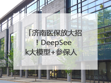 济南医保放大招！DeepSeek大模型+参保人画像 解锁AI医保管家新体验