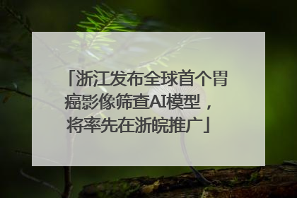 浙江发布全球首个胃癌影像筛查AI模型，将率先在浙皖推广