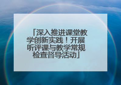 深入推进课堂教学创新实践！开展听评课与教学常规检查督导活动