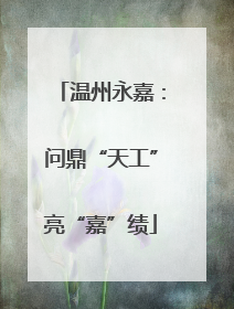 温州永嘉：问鼎“天工”亮“嘉”绩