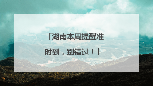 湖南本周提醒准时到，别错过！