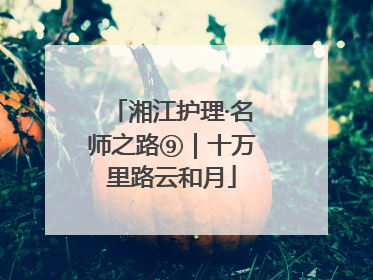 湘江护理·名师之路⑨｜十万里路云和月