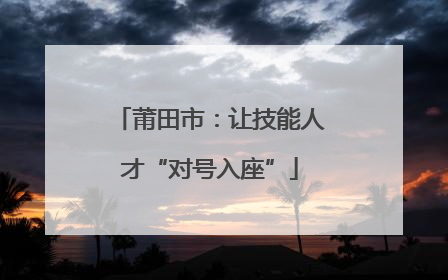 莆田市：让技能人才“对号入座”