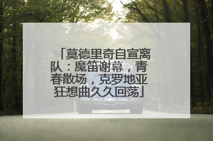 莫德里奇自宣离队：魔笛谢幕，青春散场，克罗地亚狂想曲久久回荡