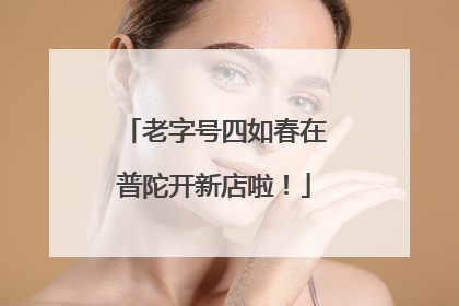 老字号四如春在普陀开新店啦！