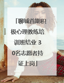 聊城首期积极心理教练培训班结业 30名志愿者持证上岗