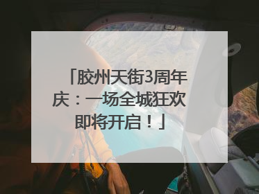 胶州天街3周年庆：一场全城狂欢即将开启！