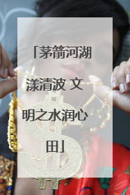 茅箭河湖漾清波 文明之水润心田