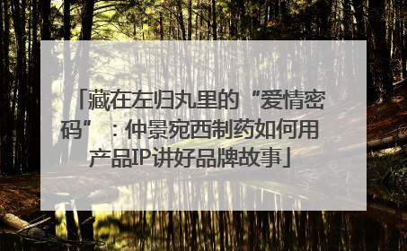 藏在左归丸里的“爱情密码”：仲景宛西制药如何用产品IP讲好品牌故事