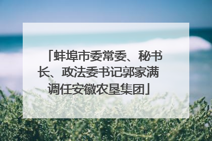 蚌埠市委常委、秘书长、政法委书记郭家满调任安徽农垦集团