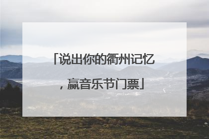 说出你的衢州记忆，赢音乐节门票