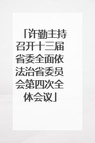 许勤主持召开十三届省委全面依法治省委员会第四次全体会议