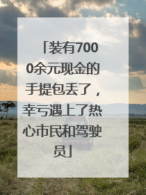 装有7000余元现金的手提包丢了，幸亏遇上了热心市民和驾驶员