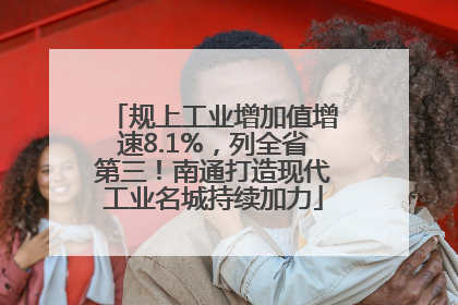 规上工业增加值增速8.1%，列全省第三！南通打造现代工业名城持续加力