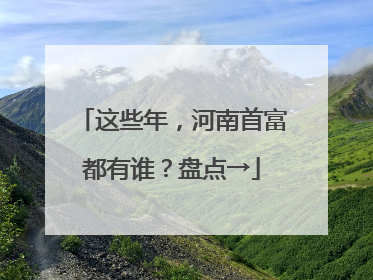 这些年，河南首富都有谁？盘点→