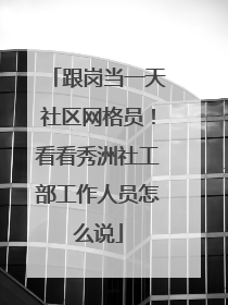 跟岗当一天社区网格员！看看秀洲社工部工作人员怎么说