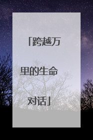 跨越万里的生命对话