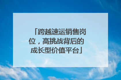 跨越速运销售岗位，高挑战背后的成长型价值平台