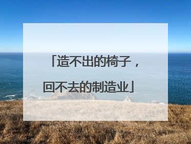 造不出的椅子，回不去的制造业
