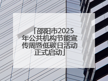 邵阳市2025年公共机构节能宣传周暨低碳日活动正式启动