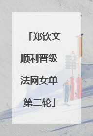 郑钦文顺利晋级法网女单第二轮