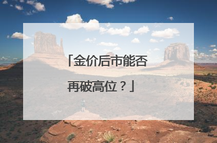 金价后市能否再破高位？