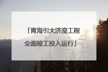 青海引大济湟工程全面竣工投入运行