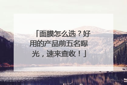 面膜怎么选？好用的产品前五名曝光，速来查收！