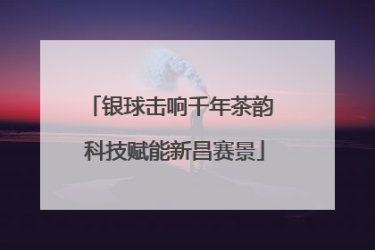 银球击响千年茶韵 科技赋能新昌赛景